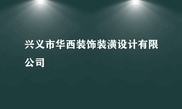 兴义市华西装饰装潢设计有限公司