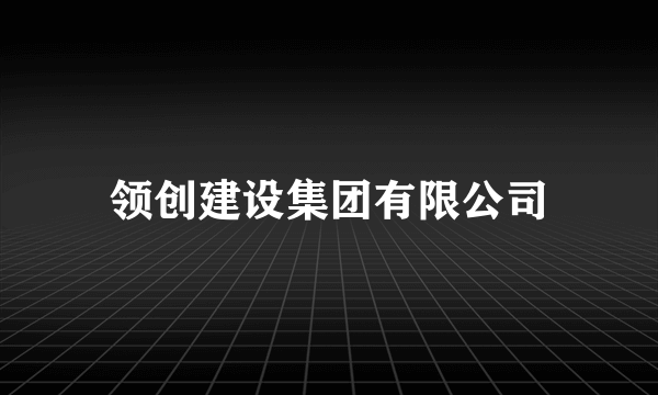 领创建设集团有限公司