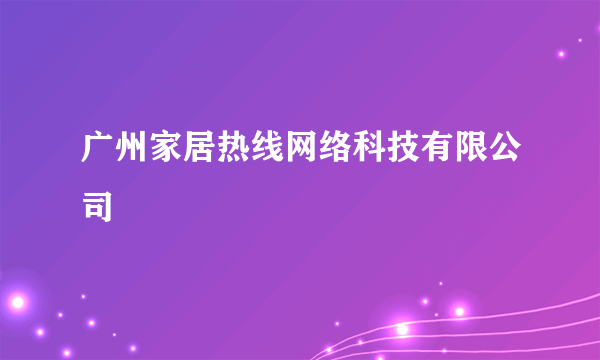 广州家居热线网络科技有限公司