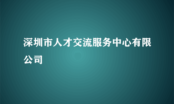 深圳市人才交流服务中心有限公司