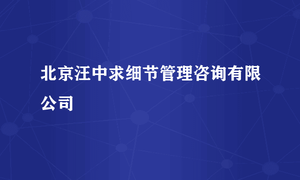 北京汪中求细节管理咨询有限公司