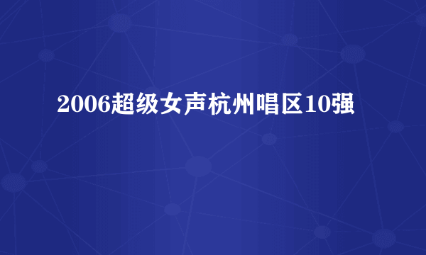 2006超级女声杭州唱区10强