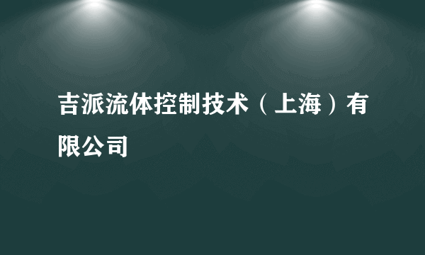 吉派流体控制技术（上海）有限公司