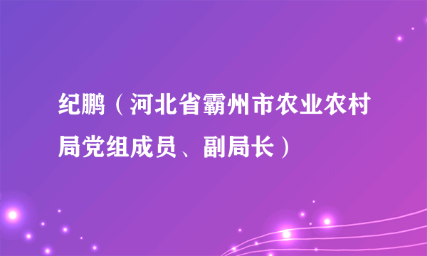 纪鹏（河北省霸州市农业农村局党组成员、副局长）