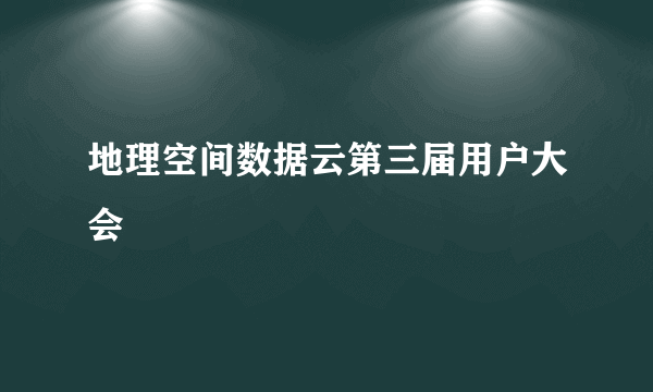 地理空间数据云第三届用户大会