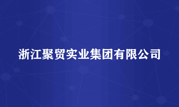 浙江聚贸实业集团有限公司