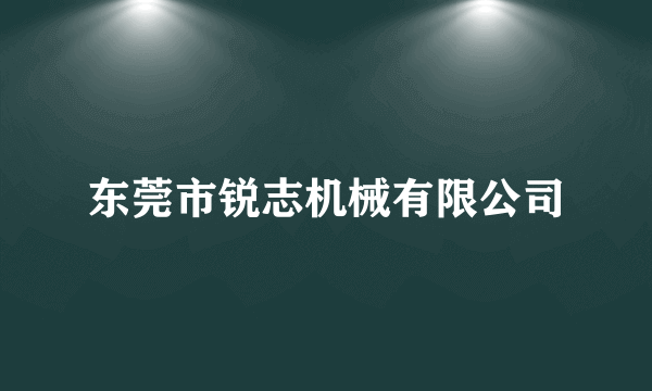 东莞市锐志机械有限公司