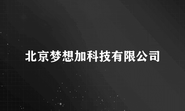 北京梦想加科技有限公司