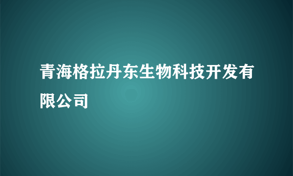 青海格拉丹东生物科技开发有限公司