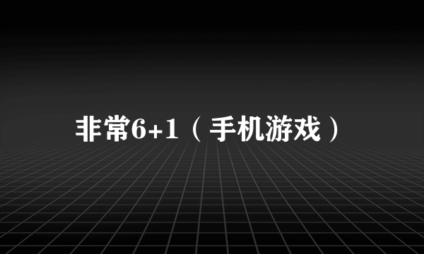 非常6+1（手机游戏）