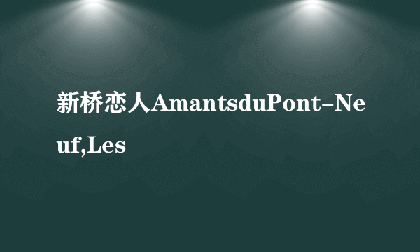 新桥恋人AmantsduPont-Neuf,Les