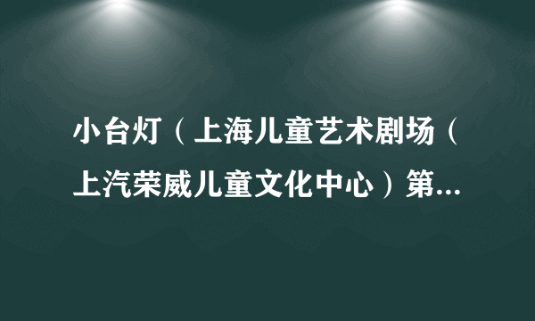 小台灯（上海儿童艺术剧场（上汽荣威儿童文化中心）第三部自制剧）