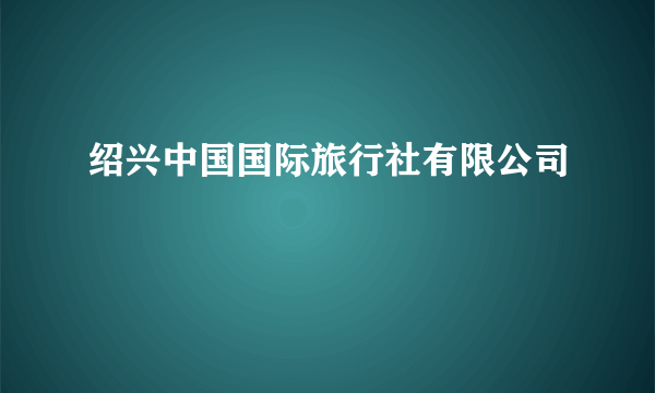 绍兴中国国际旅行社有限公司