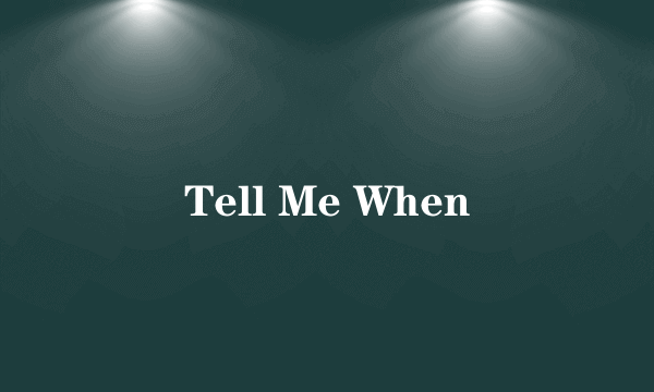 Tell Me When