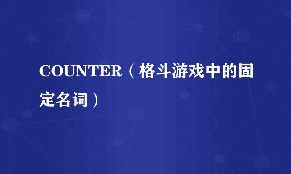 COUNTER（格斗游戏中的固定名词）