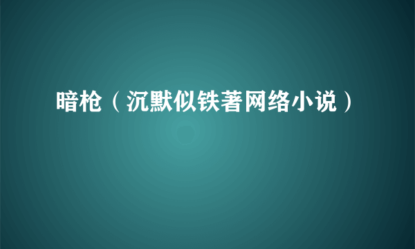 暗枪（沉默似铁著网络小说）