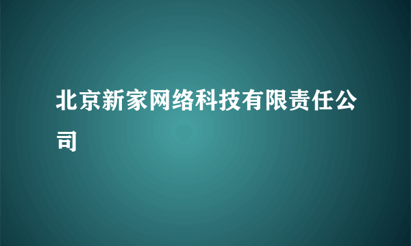 北京新家网络科技有限责任公司