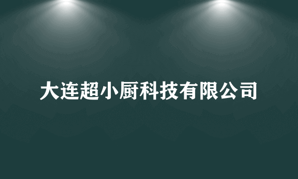 大连超小厨科技有限公司