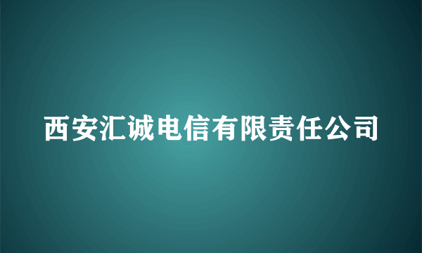 西安汇诚电信有限责任公司