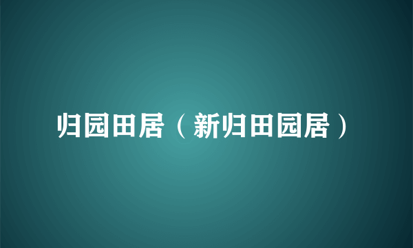 归园田居（新归田园居）