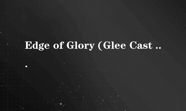 Edge of Glory (Glee Cast Version)