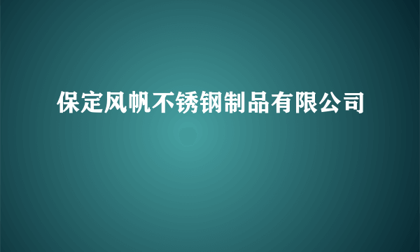 保定风帆不锈钢制品有限公司