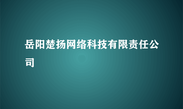 岳阳楚扬网络科技有限责任公司