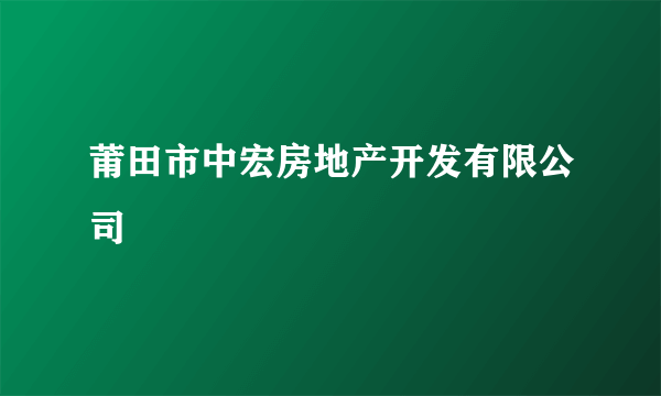 莆田市中宏房地产开发有限公司