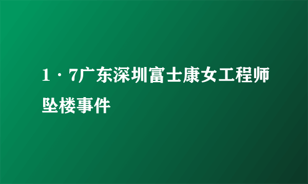 1·7广东深圳富士康女工程师坠楼事件