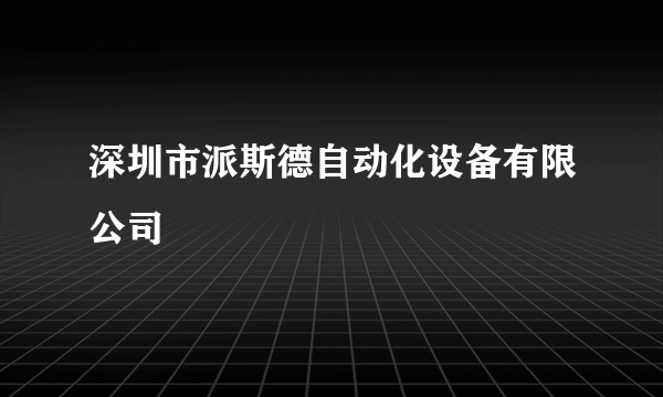 深圳市派斯德自动化设备有限公司