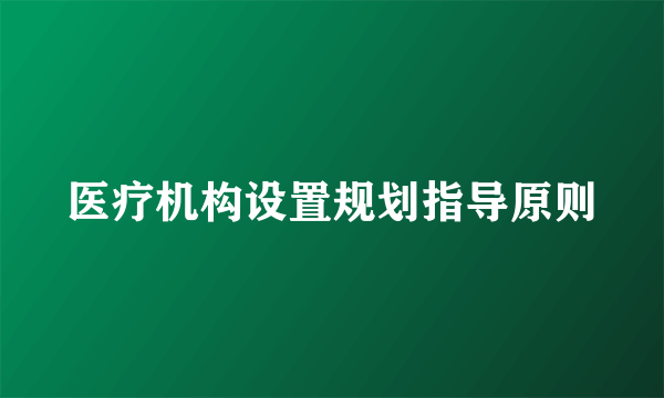 医疗机构设置规划指导原则