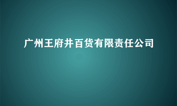 广州王府井百货有限责任公司