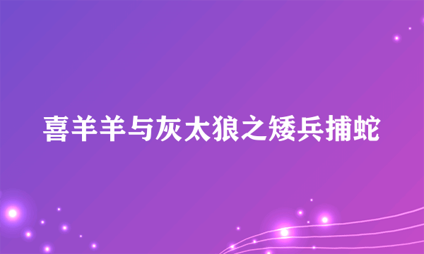 喜羊羊与灰太狼之矮兵捕蛇