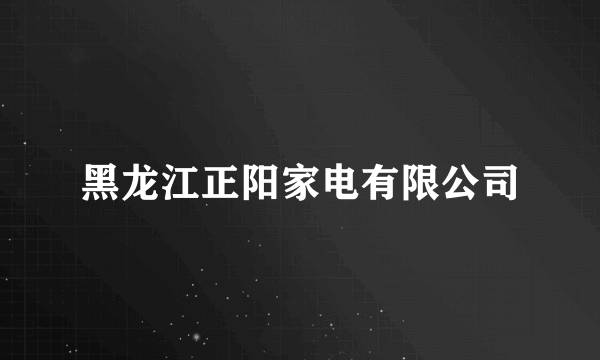 黑龙江正阳家电有限公司