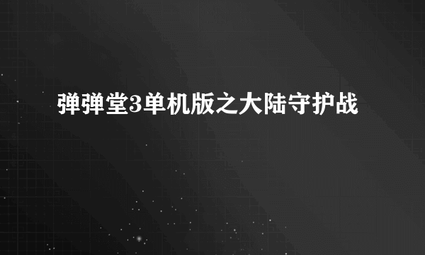 弹弹堂3单机版之大陆守护战