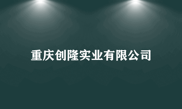 重庆创隆实业有限公司