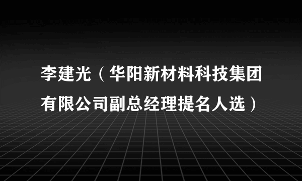 李建光（华阳新材料科技集团有限公司副总经理提名人选）