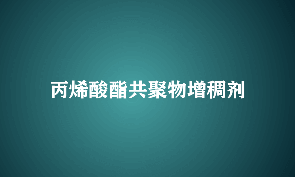 丙烯酸酯共聚物增稠剂