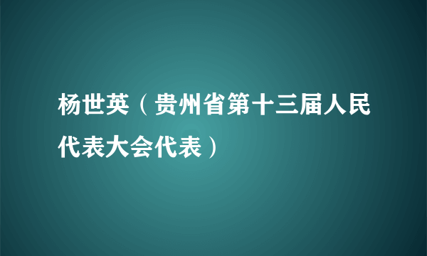 杨世英（贵州省第十三届人民代表大会代表）