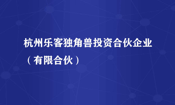 杭州乐客独角兽投资合伙企业（有限合伙）