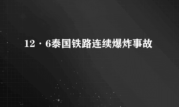 12·6泰国铁路连续爆炸事故