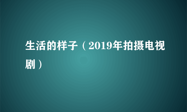 生活的样子（2019年拍摄电视剧）