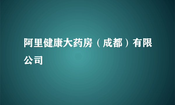 阿里健康大药房（成都）有限公司