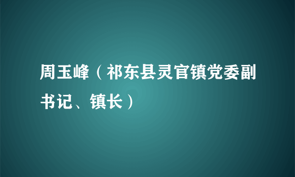 周玉峰（祁东县灵官镇党委副书记、镇长）