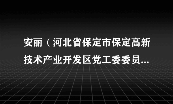 安丽（河北省保定市保定高新技术产业开发区党工委委员、公安分局局长）