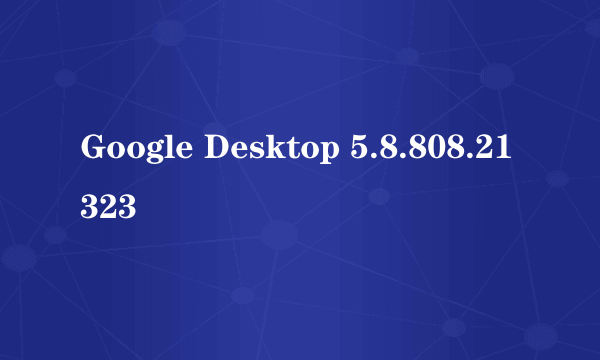 Google Desktop 5.8.808.21323