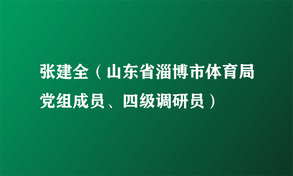 张建全（山东省淄博市体育局党组成员、四级调研员）