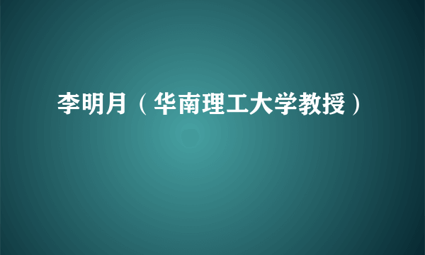 李明月（华南理工大学教授）