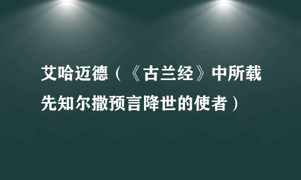 艾哈迈德（《古兰经》中所载先知尔撒预言降世的使者）