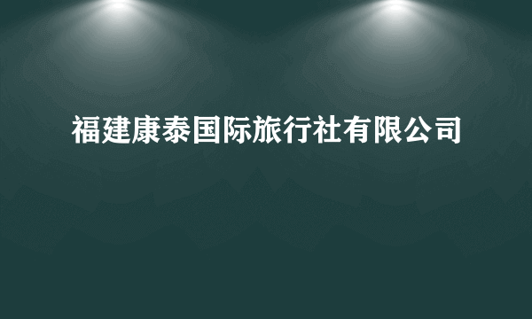 福建康泰国际旅行社有限公司